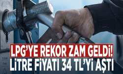 LPG’ye rekor zam geldi! Litre fiyatı 34 TL’yi aştı