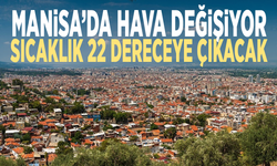 Manisa’da hava değişiyor… Sıcaklık 22 dereceye çıkacak