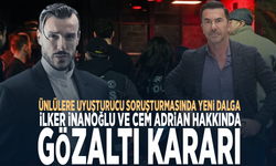 Ünlülere uyuşturucu soruşturmasında yeni dalga: İlker İnanoğlu ve Cem Adrian hakkında gözaltı kararı