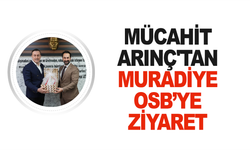 Mücahit Arınç'tan Muradiye OSB’ye ziyaret