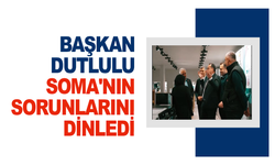 Başkan Dutlulu Soma'nın sorunlarını dinledi