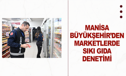 Manisa Büyükşehir’den Marketlerde Sıkı Gıda Denetimi