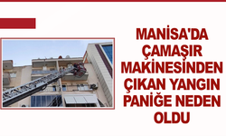 Manisa'da çamaşır makinesinden çıkan yangın paniğe neden oldu