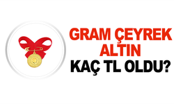 Gram ve çeyrek altın kaç TL oldu?
