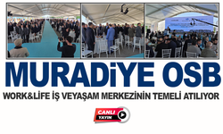 CANLI YAYIN: Muradiye OSB’de Work&Life Temel Atma Töreni