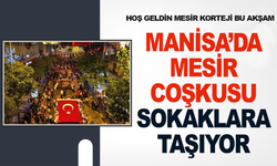 Manisa’da Mesir Korteji Bu Akşam Düzenlenecek