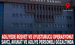 Adliyede rüşvet ve uyuşturucu operasyonu! Savcı, avukat ve adliye personeli gözaltında