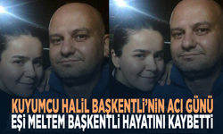 Kuyumcu Halil Başkentli’nin Acı Günü: Eşi Meltem Başkentli Hayatını Kaybetti