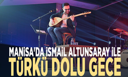Manisa'da İsmail Altunsaray ile türkü dolu gece