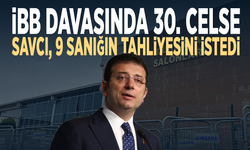 İBB davasında 30. celse: Savcı, 9 sanığın tahliyesini istedi