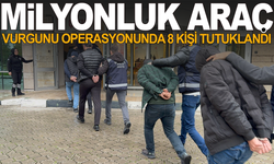 Milyonluk araç vurgunu operasyonunda 8 kişi tutuklandı