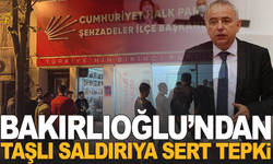 Bakırlıoğlu’ndan Taşlı Saldırıya Kınama
