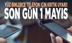 Yüz binlerce telefon için kritik uyarı! Son gün 1 Mayıs