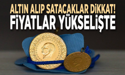Altın alıp satacaklar dikkat! Fiyatlar yükselişte