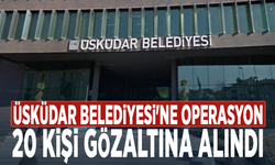 Üsküdar Belediyesi'ne operasyon: 20 kişi gözaltına alındı