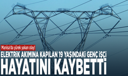 Manisa’da yürek yakan olay! Elektrik akımına kapılan 19 yaşındaki genç işçi hayatını kaybetti