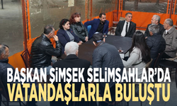 Başkan Şimşek Selimşahlar’da vatandaşlarla buluştu