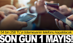 54 bin 258 TL'yi ödemeyenin telefonu kapatılacak