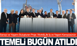 Sanayi ve Yaşamı Buluşturan Proje: Work&Life İş ve Yaşam Kampüsünün temeli atıldı