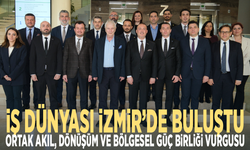 İş dünyası İzmir’de buluştu... Ortak akıl, dönüşüm ve bölgesel güç birliği vurgusu