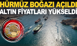 Hürmüz Boğazı açıldı: Altın yükselişe geçti