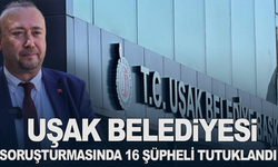 Uşak Belediyesi soruşturmasında 16 şüpheli tutuklandı