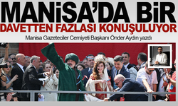 Manisa Gazeteciler Cemiyeti Başkanı Önder Aydın yazdı... Manisa’da bir davetten fazlası konuşuluyor