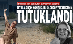 İzmir’deki kan donduran olayda yeni gelişme! Altınları için komşusunu öldürüp yakan kadın tutuklandı