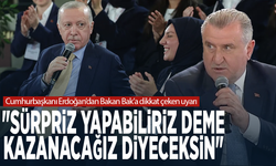 Cumhurbaşkanı Erdoğan’dan Bakan Bak’a dikkat çeken uyarı: "Sürpriz yapabiliriz deme. Kazanacağız diyeceksin"