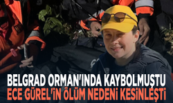 Belgrad Orman'ında kaybolmuştu... Ece Gürel'in ölüm nedeni kesinleşti