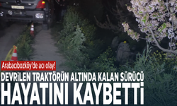 Arabacıbozköy’de acı olay! Devrilen traktörün altında kalan sürücü hayatını kaybetti