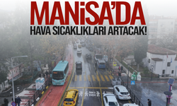 Manisa’da sıcaklıkları artacak