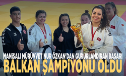Manisalı Mürüvvet Nur Özkan'dan gururlandıran başarı: Balkan Şampiyonu oldu