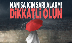 Manisa için sarı alarm! Dikkatli olun