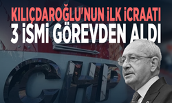 Kılıçdaroğlu'nun ilk icraatı! 3 ismi görevden aldı