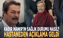 Kadir İnanır'ın sağlık durumu nasıl? Hastaneden açıklama geldi