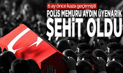 6 ay önce kaza geçirmişti... Polis memuru Aydın Üyenarık şehit oldu