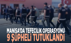 Manisa’da tefecilik operasyonu: 9 şüpheli tutuklandı