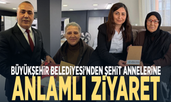 Büyükşehir Belediyesi’nden şehit annelerine anlamlı ziyaret