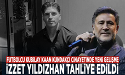 Futbolcu Kubilay Kaan Kundakçı cinayetinde yeni gelişme: İzzet Yıldızhan tahliye edildi