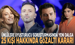 Ünlülere uyuşturucu soruşturmasında yeni dalga: 25 kişi hakkında gözaltı kararı