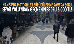 Manisa’da Motosiklet Sürücülerine Kamera Şoku: Sevgi Yolu’ndan Geçmenin Bedeli 5.000 TL!