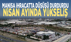 Manisa ihracatta düşüşü durdurdu.... Nisan ayında yükseliş