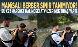 Manisalı Berber Sınır Tanımıyor! Bu Kez Hareket Halindeki ATV Üzerinde Tıraş Yaptı