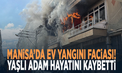 Manisa’da ev yangını faciası! Yaşlı adam hayatını kaybetti