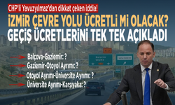 CHP’li Yavuzyılmaz’dan dikkat çeken iddia! İzmir Çevre Yolu ücretli mi olacak? Geçiş ücretlerini tek tek açıkladı