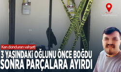 Kan donduran vahşet! 3 yaşındaki oğlunu önce boğdu sonra parçalara ayırdı