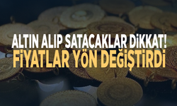 Altın alıp satacaklar dikkat! Fiyatlar yön değiştirdi