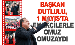 Başkan Dutlulu, 1 Mayıs’ta Emekçilerle Omuz Omuzaydı
