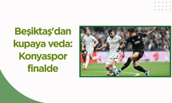 Beşiktaş'dan kupaya veda: Konyaspor finalde